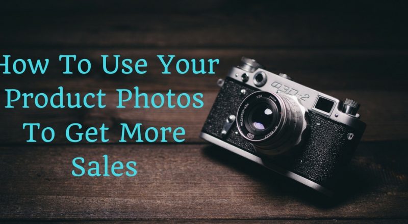 How-To-Use-Your-Product-Photos-To-Get-More-Sales